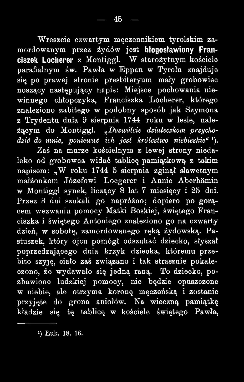 w podobny sposób jak Szymona z Trydentu dnia 9 sierpnia 1744 roku w lesie, należącym do Montiggl. Dom ólcie działeczlcom przychodzić do mnie, ponieważ ich je st hrólestwo niehieshie *).