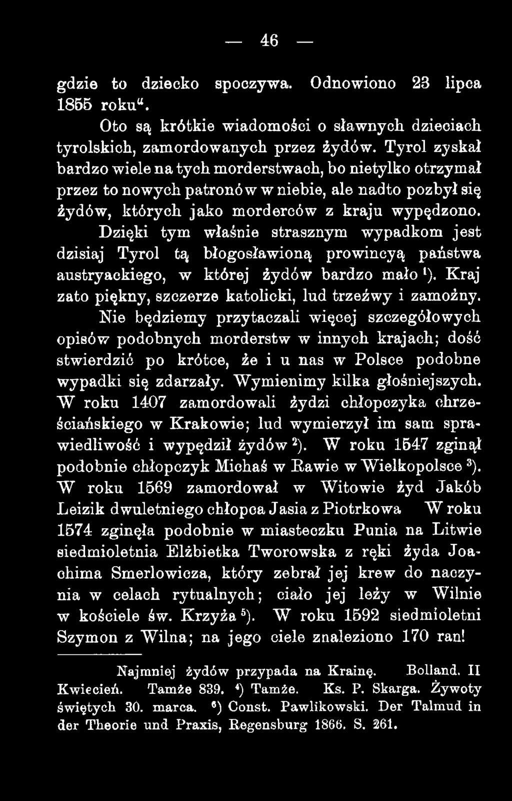 Dzięki tym właśnie strasznym wypadkom jest dzisiaj Tyrol tą błogosławioną prowincyą państwa austryackiego, w której źydów bardzo mało *). Kraj zato piękny, szczerze katolicki, lud trzeźwy i zamożny.