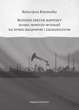 POLITOLOGIA Kosowska Katarzyna Rosyjski sektor naftowy wobec nowych wyzwań na rynku krajowy i zagranicznym Kraków 2016 191, [2] s.