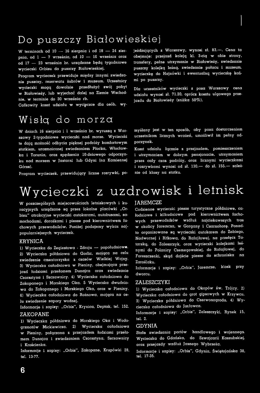 3-cią w obie strony, transfery, pełne utrzymanie w Białowieży, zwiedzanie puszczy kolejką leśną, zwiedzanie pałacu i muzeum, wycieczkę do H ajnów ki i ewentualną wycieczkę końm i po puszczy.