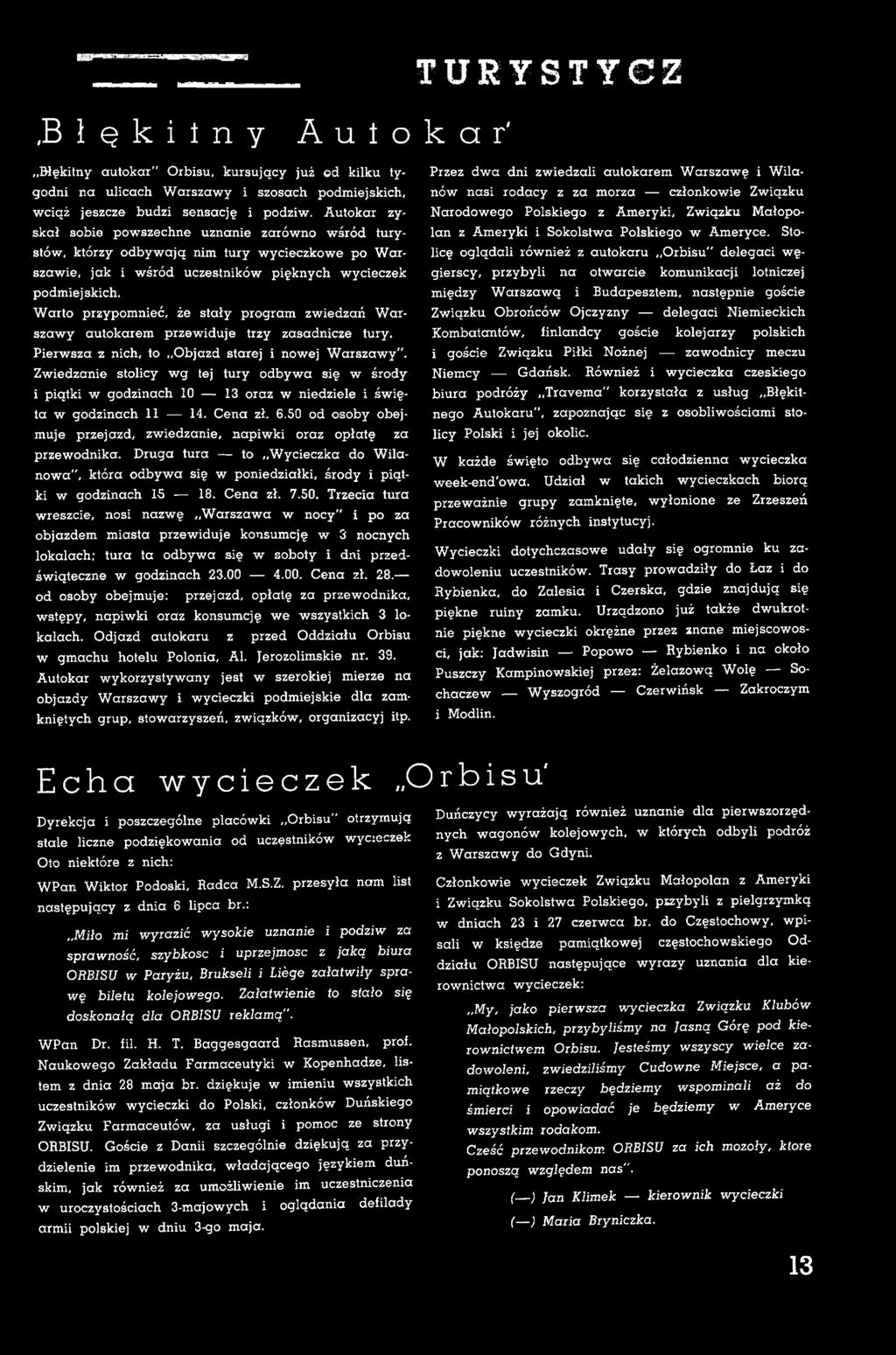 50 od osoby obejmuje przejazd, zwiedzanie, n a p iw k i oraz opłatę za przewodnika. Druga tura to W ycieczka do W ila now a", która odbyw a się w poniedziałki, środy i piątk i w godzinach 15 18.