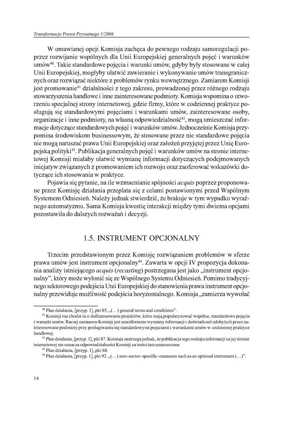 Transformacje Prawa Prywatnego 1/2006 W omawianej opcji Komisja zachęca do pewnego rodzaju samoregulacji poprzez rozwijanie wspólnych dla Unii Europejskiej generalnych pojęć i warunków umów40.