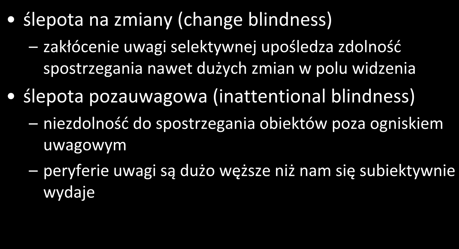 uwaga a świadomość ślepota na zmiany (change blindness) zakłócenie uwagi selektywnej upośledza zdolność spostrzegania nawet dużych zmian w polu widzenia ślepota