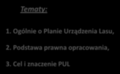 Tematy: 1. Ogólnie o Planie Urządzenia Lasu, 2.