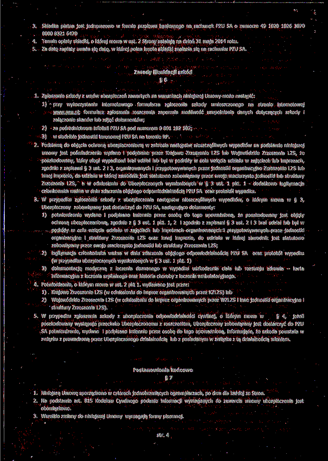 Składka płatna jest jednorazowo w formie przelewu bankowego na rachunek PZU SA o numerze 49 1020 1026 3070 Termin opłaty składki, o której mowa w ust. 2 Strony ustalają na dzień 31 maja 2014 roku.