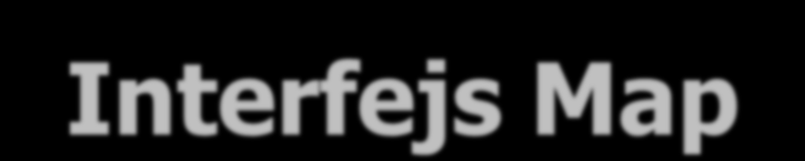 Interfejs Map put (Object key, Object value) Object get(obect key)