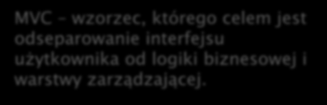 MVC wzorzec, którego celem jest odseparowanie interfejsu użytkownika od logiki biznesowej i warstwy zarządzającej.