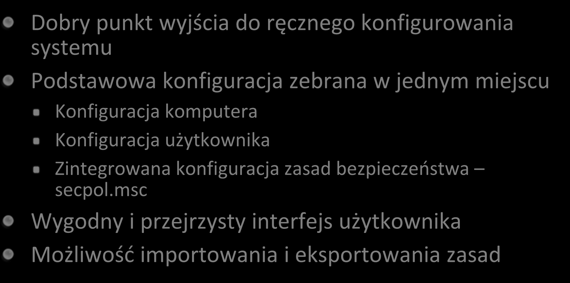 Lokalne zasady grupy (1) Dobry punkt wyjścia do ręcznego konfigurowania systemu Podstawowa konfiguracja zebrana w jednym miejscu Konfiguracja komputera