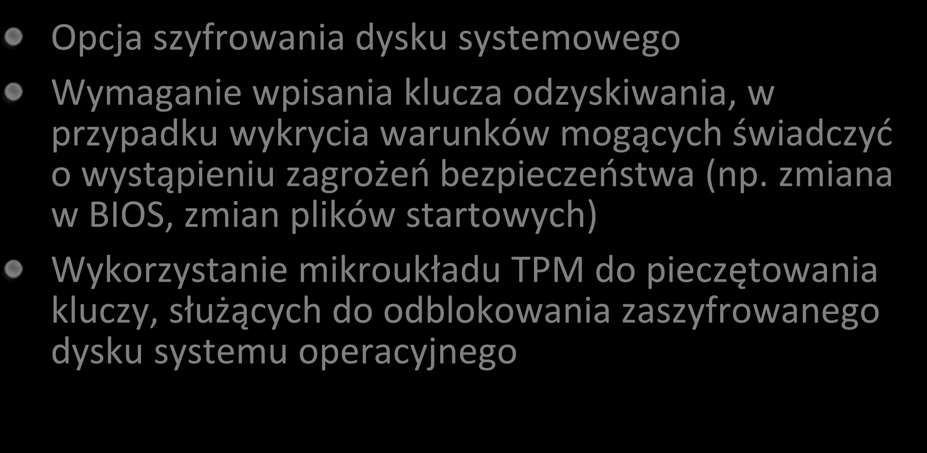 BitLocker funkcje (2) Opcja szyfrowania dysku systemowego Wymaganie wpisania klucza odzyskiwania, w przypadku wykrycia warunków mogących świadczyd o wystąpieniu zagrożeo