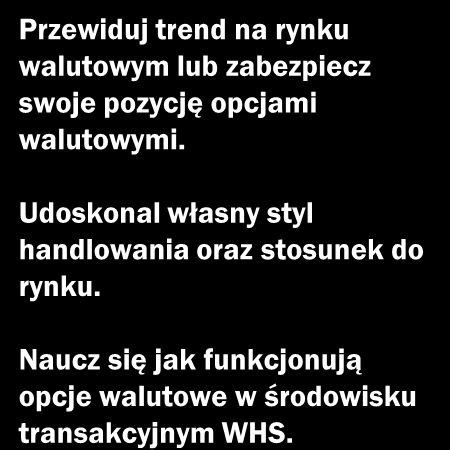 Jak zacząć inwestowanie w opcje walutowe? WHS przewodnik do handlu opcjami walutowymi Przewiduj trend na rynku walutowym lub zabezpiecz swoje pozycję opcjami walutowymi.