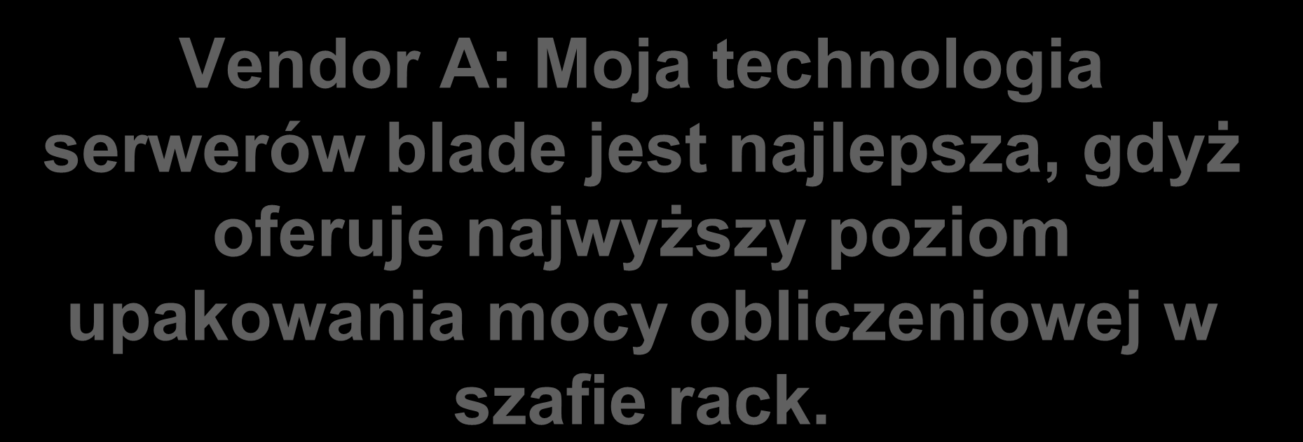 Vendor A: Moja technologia serwerów blade jest najlepsza, gdyż oferuje najwyższy