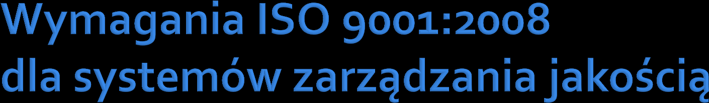 Wymagania ISO 9001:2008 dla systemów zarządzania jakością omówimy, uwzględniając następujące zagadnienia: podstawa normatywna zawartość normy ISO 9001:2008 zakres wymagań w rozdziałach normy model