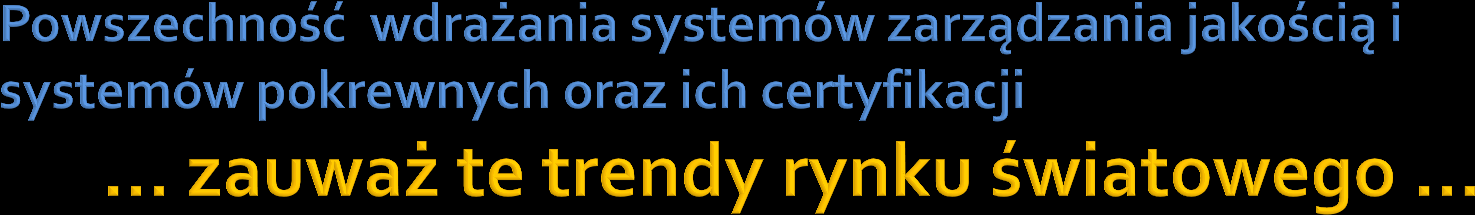 Powszechność stosowania normy ISO 9001 oraz norm branżowych z nią zgodnych i norm pokrewnych kompatybilnych z tą normą pozwoliło uznać normę ISO 9001:2000 za normę globalną (Corbett C., Luca A.