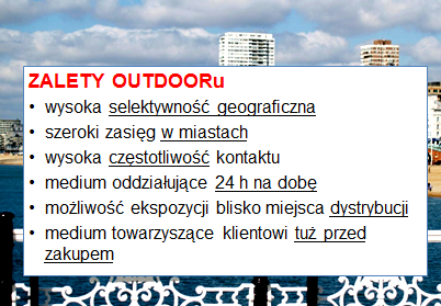 REKLAMA ZEWNĘTRZNA charakterystyka medium OUTDOOR - reklama zewnętrzna, reklama uliczna, dosłownie "poza domem. Podstawowe formaty reklamy zewnętrznej dostępne są na www.ams.com.