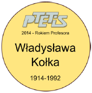 Władysława Kołka w 100. rocznicę Jego urodzin" Zadanie to będzie koordynowane przez przewodniczącego PTETiS prof. K. Kluszczyńskiego Władysław Kołek 1914-1992 II.