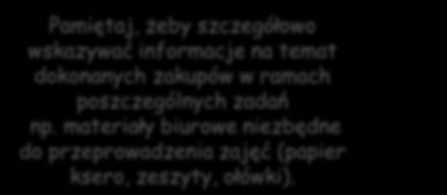 Pamiętaj, żeby szczegółowo wskazywać informacje na temat dokonanych zakupów w ramach poszczególnych zadań np.