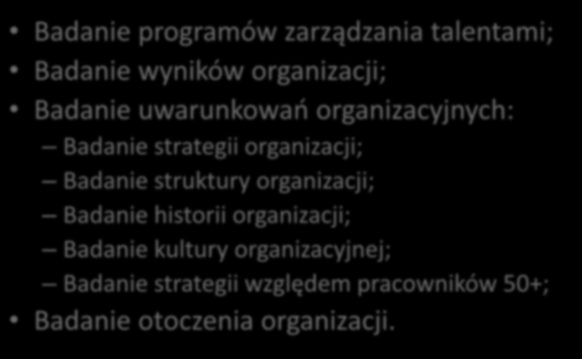 Próba operacjonalizacji (1) Badanie programów zarządzania talentami; Badanie wyników organizacji; Badanie uwarunkowań organizacyjnych: Badanie strategii organizacji;