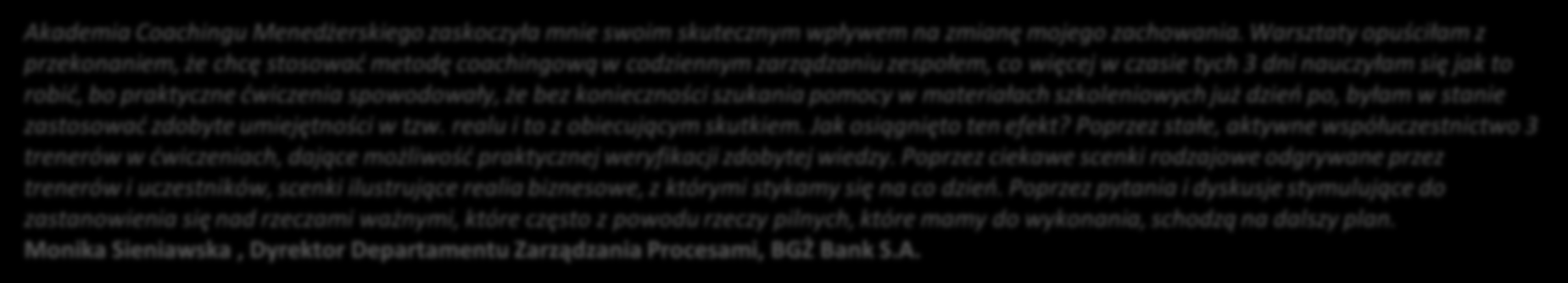 Prowadzona przez doświadczonych trenerów, w bezpieczny, a zarazem profesjonalny sposób pomaga pokonać kolejne szczeble wtajemniczenia - od coachingu menedżerskiego poprzez przywództwo coachingowe i