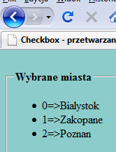 Checkbox - przetwarzanie <html><head><title>checkbox - przetwarzanie</title></head> <body bgcolor="8cccca"> </fieldset> <fieldset><legend><b>wybrane miasta</b></legend> extract($_post); if