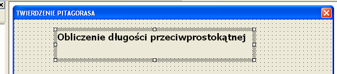 3.3.3. Wstawianie napisów na formularz Wstawić na formularz napis: Obliczenie długości przeciwprostokątnej W tym celu z palety narzędziowej Toolbox wybieramy obiekt Label (czyli