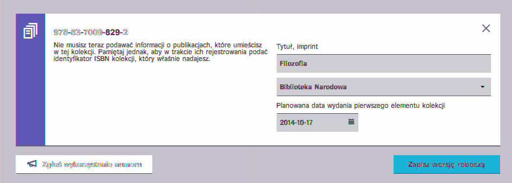 Kolekcja Nadanie numeru ISBN kolekcji wymaga wypełnienia jedynie trzech pól: tytułu kolekcji imprintu planowanej daty wydania pierwszego tomu kolekcji Podczas nadawania numerów ISBN poszczególnym