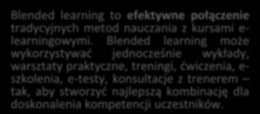 Blended learning Blended learning to efektywne połączenie tradycyjnych metod nauczania z kursami e- learningowymi.