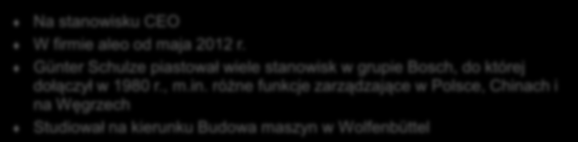 Zarząd aleo Na stanowisku CEO W firmie aleo od maja 2012 r. Günter Schulze piastował wiele stanowisk w grupie Bosch, do której dołączył w 1980 r., m.in.