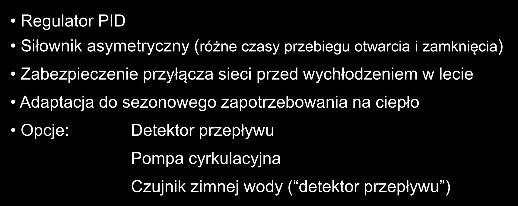 Regulacja c.w.u. blisko doskonałości Regulator PID Siłownik asymetryczny (różne czasy przebiegu otwarcia i zamknięcia) Zabezpieczenie przyłącza sieci przed