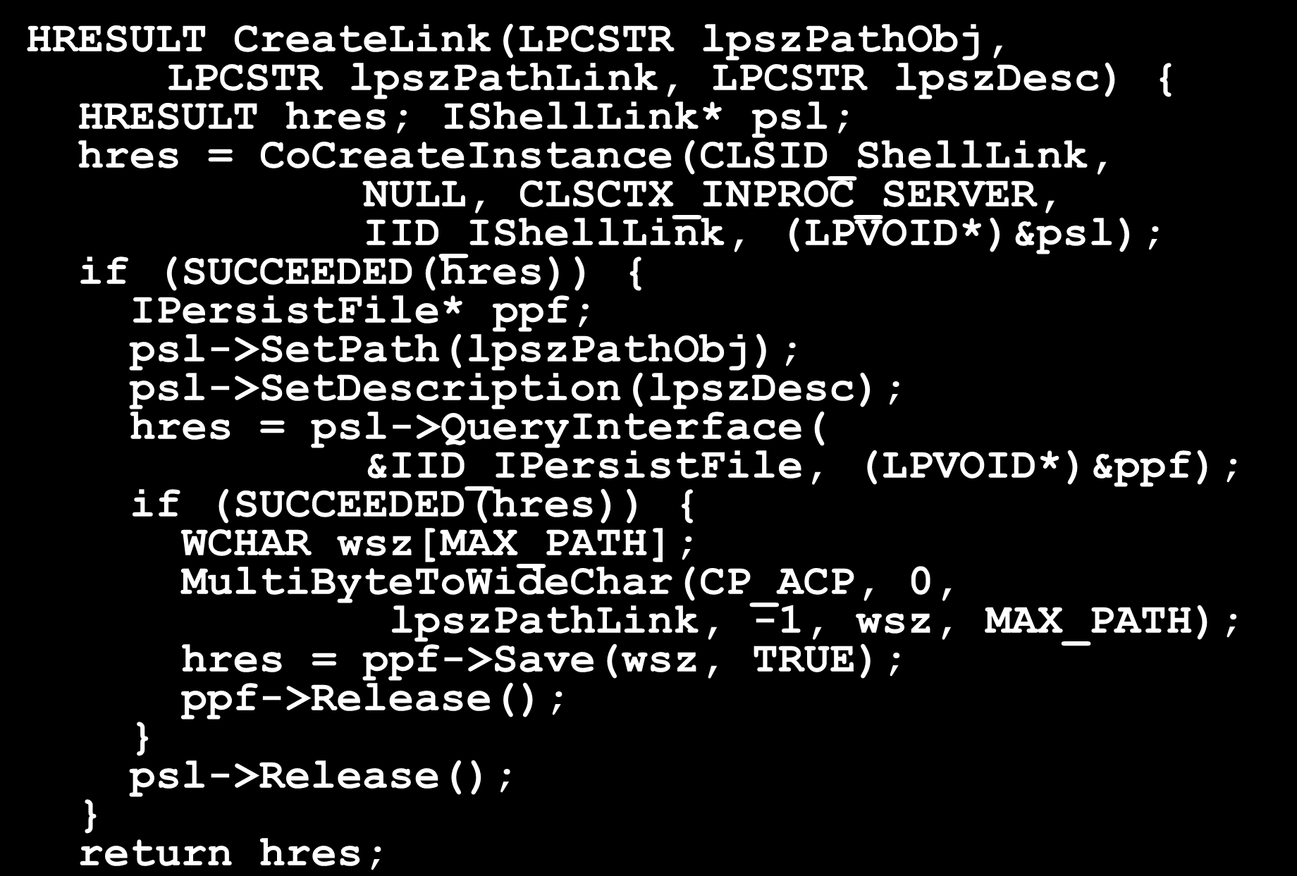 Wykład 13-12 Tworzenie skrótu HRESULT CreateLink(LPCSTR lpszpathobj, LPCSTR lpszpathlink, LPCSTR lpszdesc) { HRESULT hres; IShellLink* psl; hres = CoCreateInstance(CLSID_ShellLink, NULL,