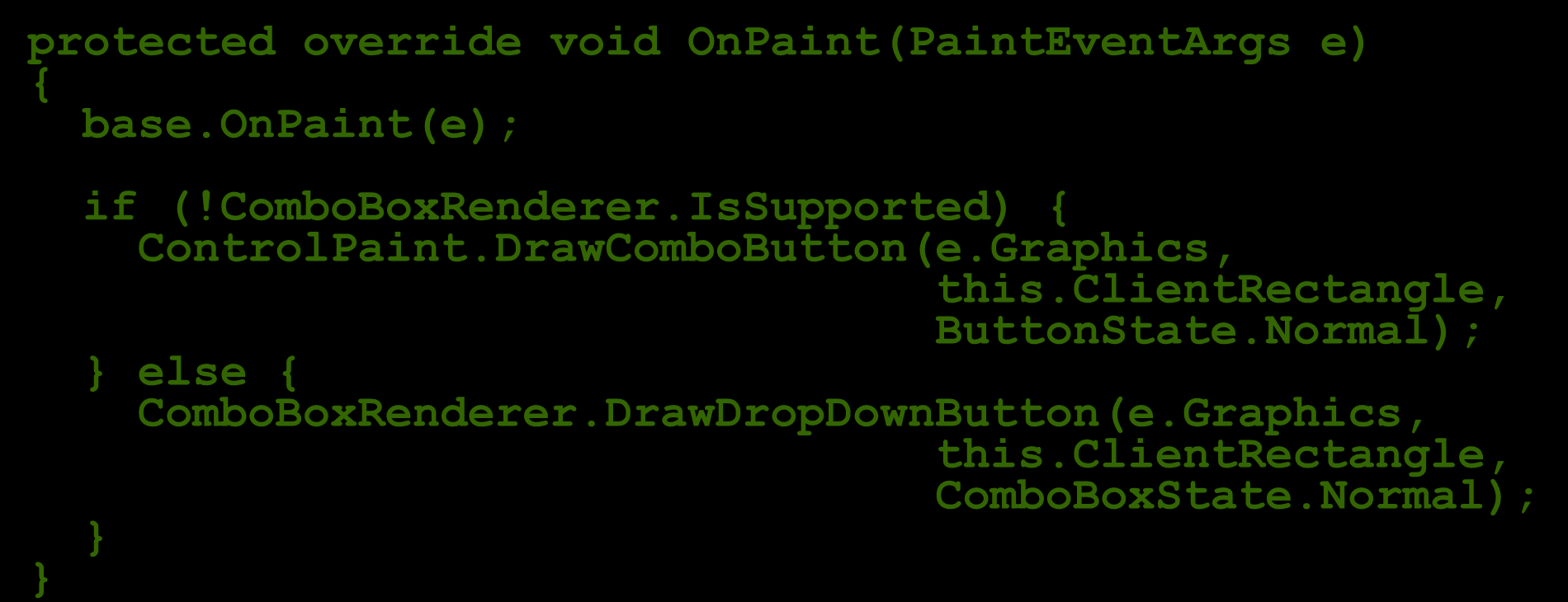 Przykład stylów wizualnych Wykład 13-29 [WinForms] protected override void OnPaint(PaintEventArgs e) { base.onpaint(e); } if (!ComboBoxRenderer.IsSupported) { ControlPaint.