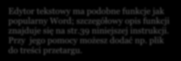 Edytor tekstowy ma podobne funkcje jak popularny Word; szczegółowy opis funkcji znajduje się na str.39 niniejszej instrukcji. Przy jego pomocy możesz dodać np. plik do treści przetargu.