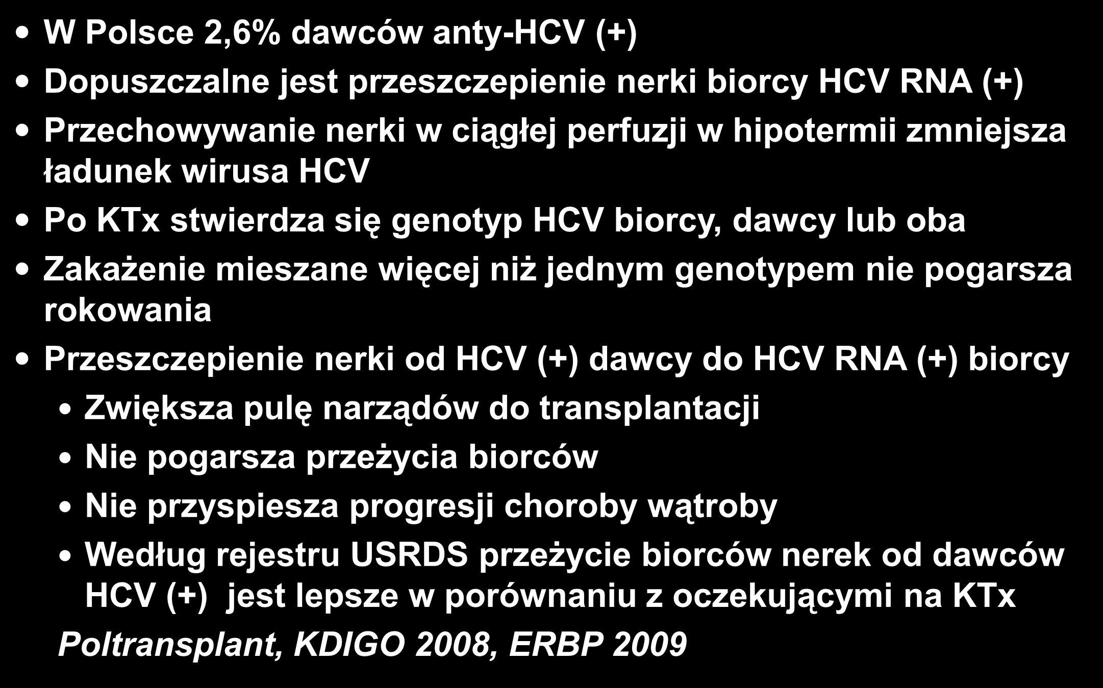 Dawca anty-hcv (+) W Polsce 2,6% dawców anty-hcv (+) Dopuszczalne jest przeszczepienie nerki biorcy HCV RNA (+) Przechowywanie nerki w ciągłej perfuzji w hipotermii zmniejsza ładunek wirusa HCV Po