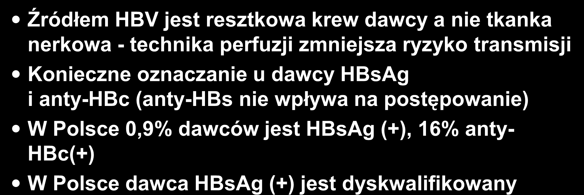 Dawca zakażony HBV Źródłem HBV jest resztkowa krew dawcy a nie tkanka nerkowa - technika perfuzji zmniejsza ryzyko transmisji Konieczne oznaczanie u dawcy