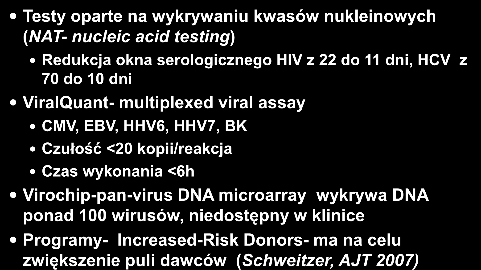 Kontrola zakażeń u dawcy i biorcy Testy oparte na wykrywaniu kwasów nukleinowych (NAT- nucleic acid testing) Redukcja okna serologicznego HIV z 22 do 11 dni, HCV z 70 do 10 dni ViralQuant-