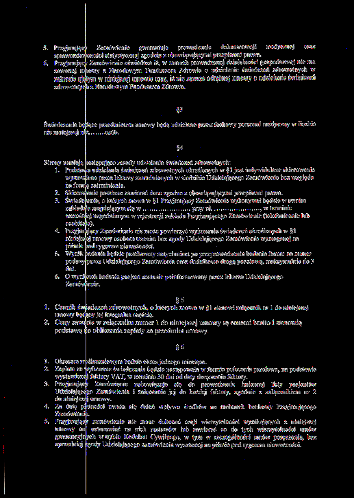 5. Przyjmując^ Zamówienie gwarantuje prowadzenie dokumentacji medycznej oraz sprawozdawczości statystycznej zgodnie z obowiązującymi przepisami prawa. 6. Przyjmując; Przyjmując!