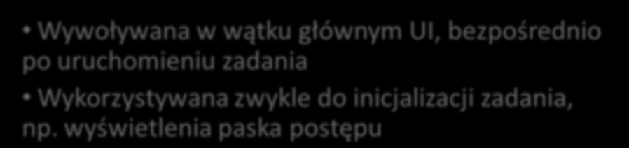 Cykl życia zadań drugoplanowych Cykl życia zadań drugoplanowych jest ściśle związany z wywoływaniem odpowiednich metod klasy AsyncTask protected void