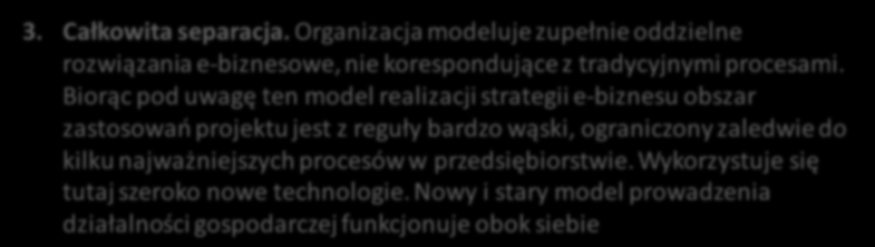 Pojęcia 3. Całkowita separacja. Organizacja modeluje zupełnie oddzielne rozwiązania e-biznesowe, nie korespondujące z tradycyjnymi procesami.