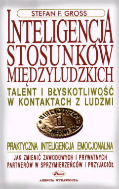 Inteligencja stosunków międzyludzkich: talent i błyskotliwość w kontaktach z ludźmi. Gross, Stefan F. Warszawa : "Placet", 1999. -- 287 s. ; 24 cm.