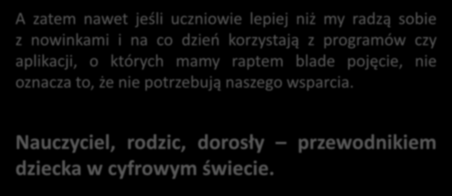 A zatem nawet jeśli uczniowie lepiej niż my radzą sobie z nowinkami i na co dzień korzystają z programów czy aplikacji, o których mamy