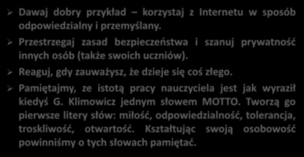 Dawaj dobry przykład korzystaj z Internetu w sposób odpowiedzialny i przemyślany. Przestrzegaj zasad bezpieczeństwa i szanuj prywatność innych osób (także swoich uczniów).