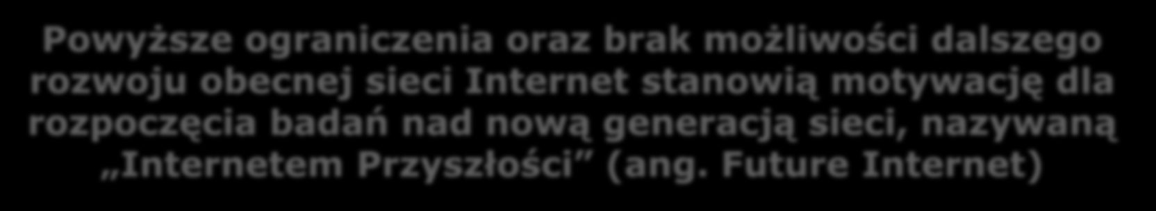 Wprowadzenie (2) Główne ograniczenia obecnej sieci Internet Przekaz danych Jedna usługa best effort, brak różnicowania obsługi pakietów i zapewnienia gwarancji jakości Globalne adresy, powiązanie z