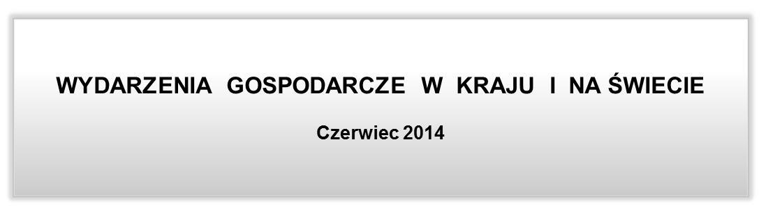 Warszawa, dnia 7 lipca 1 r. II I Wybrane informacje Najważniejsze wydarzenia gospodarcze w czerwcu o wydarzeniach w otoczeniu makroekonomicznym Aktywność polskiej gospodarki w kwietniu i maju br.