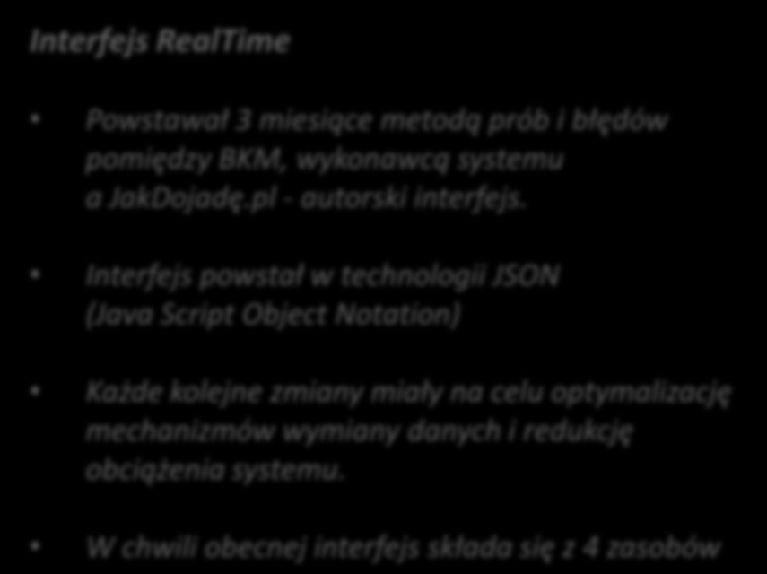 Interfejs RealTime Zasób nr 1 Pozycje GPS Powstawał 3 miesiące metodą prób i błędów pomiędzy BKM, wykonawcą systemu a JakDojadę.pl - autorski interfejs.