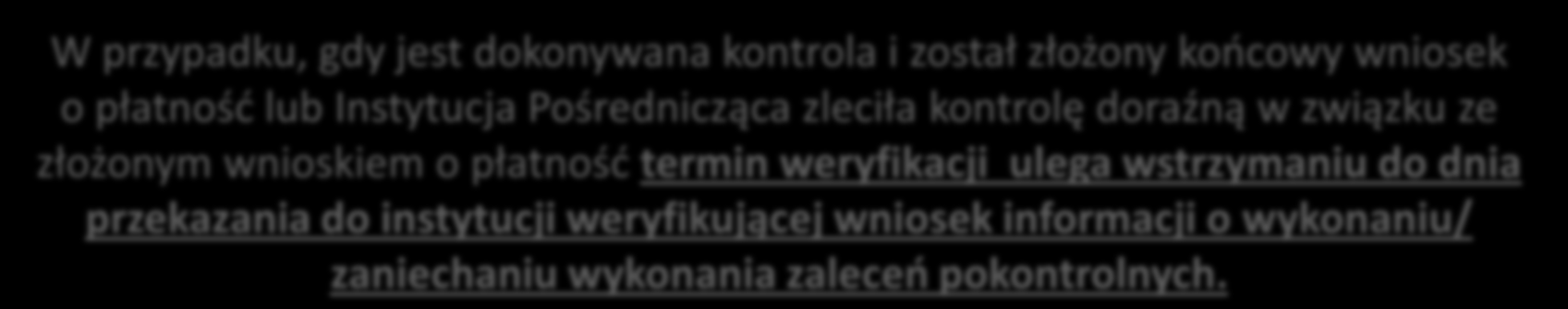 Wstrzymanie weryfikacji wniosku o płatnośd W przypadku, gdy jest dokonywana kontrola i został złożony koocowy wniosek o płatnośd lub Instytucja Pośrednicząca zleciła kontrolę doraźną w związku