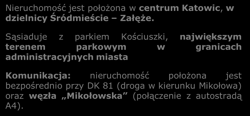 2,5 km od centrum miasta na skraju zabytkowego Parku Kościuszki Doskonała komunikacja Nieruchomość jest położona w centrum Katowic, w dzielnicy Śródmieście