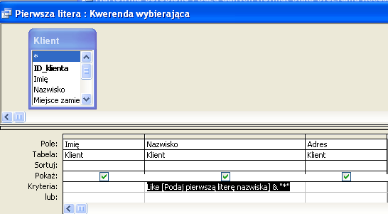 5.13 Zadanie problemowe Stwórz kwerendę Pierwsza litera w bazie danych Hurtownia, która bazuje na tabeli Klient. Niech zawiera ona: pola Imię, Nazwisko oraz Adres.