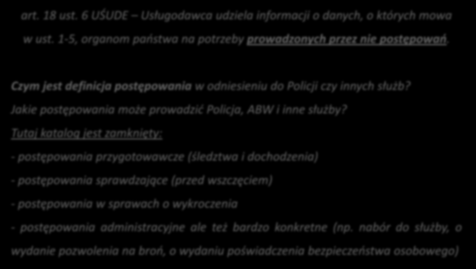 Pułapka związana z art. 18 ust. 6 UŚUDE art. 18 ust. 6 UŚUDE Usługodawca udziela informacji o danych, o których mowa w ust. 1-5, organom państwa na potrzeby prowadzonych przez nie postępowań.