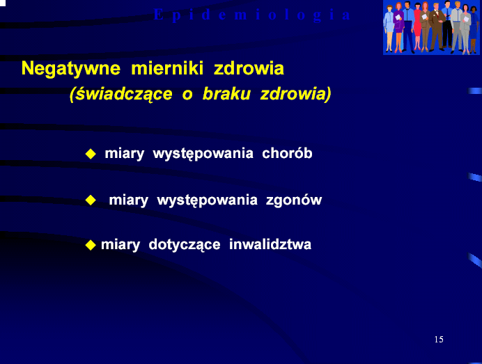 E p i d e m i o l o g i Negatywne mierniki zdrowia (świadczące o braku zdrowia)