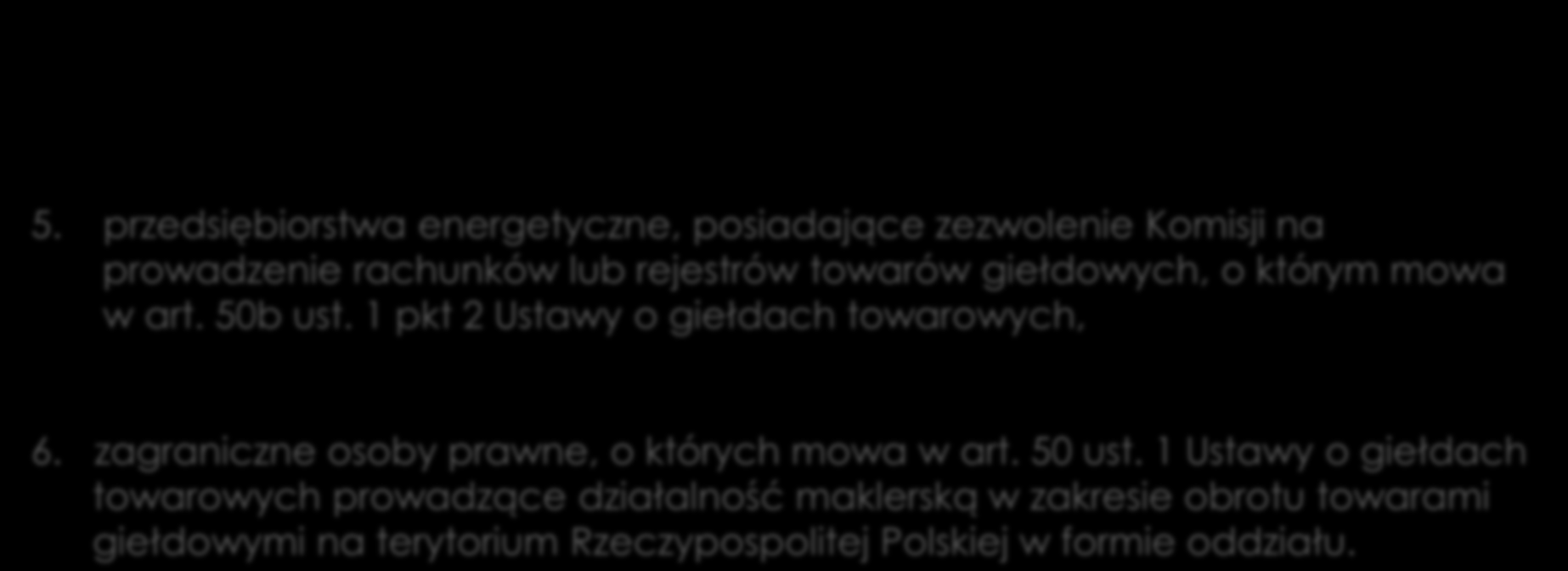 Wymogi dotyczące członkostwa w IRGiT (GIR) c.d. 5. przedsiębiorstwa energetyczne, posiadające zezwolenie Komisji na prowadzenie rachunków lub rejestrów towarów giełdowych, o którym mowa w art.