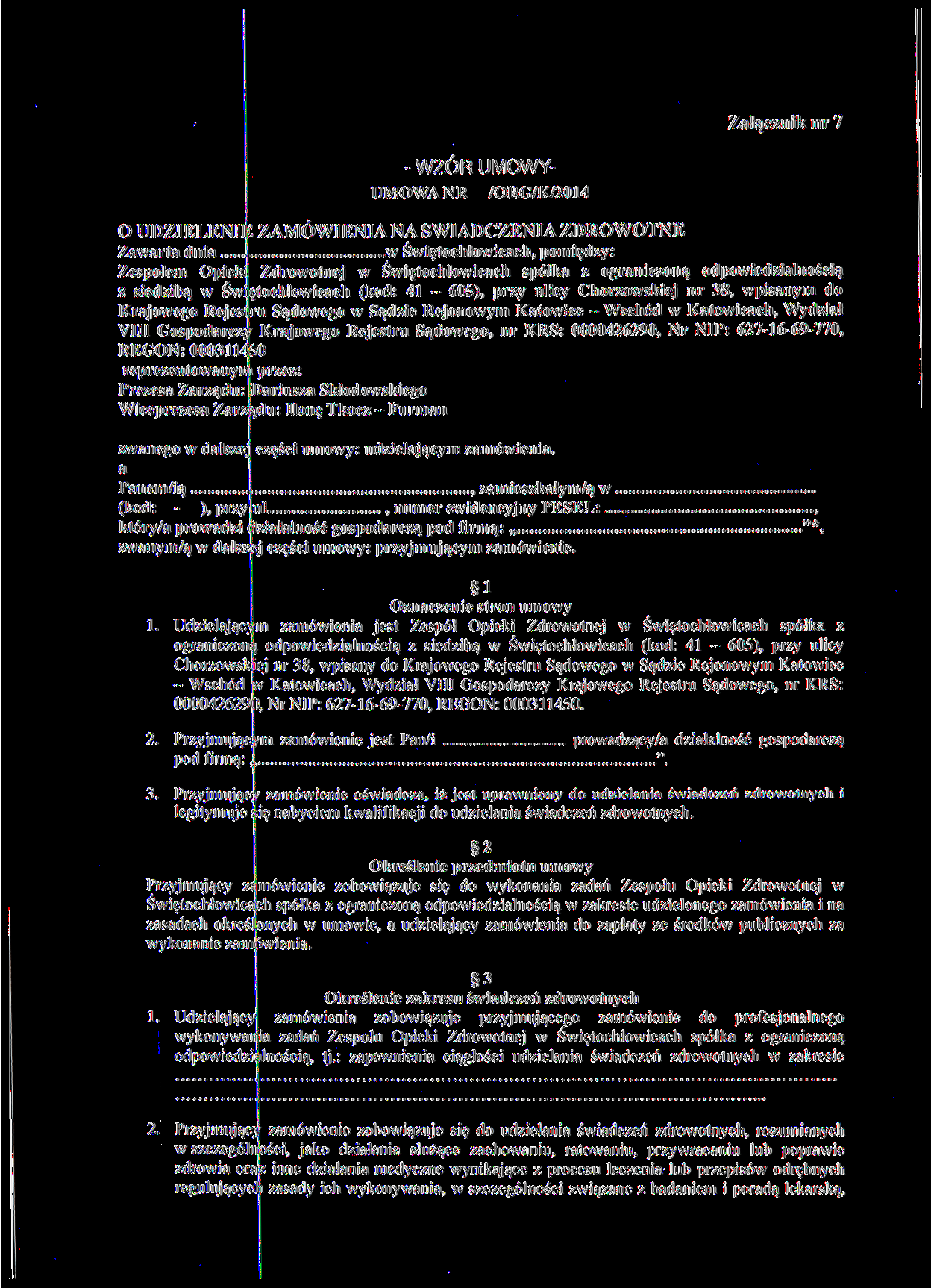 Załącznik nr 7 - WZÓR UMOWYUMOWANR /ORG/K/2014 O UDZIELENI ZAMÓWIENIA NA ŚWIADCZENIA ZDROWOTNE w Świętochłowicach, pomiędzy: Zawarta dnia Zespołem Opiek Zdrowotnej w Świętochłowicach spółka z